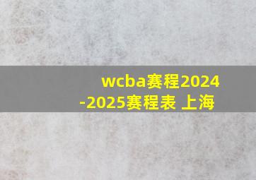 wcba赛程2024-2025赛程表 上海